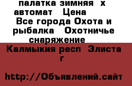 палатка зимняя 2х2 автомат › Цена ­ 750 - Все города Охота и рыбалка » Охотничье снаряжение   . Калмыкия респ.,Элиста г.